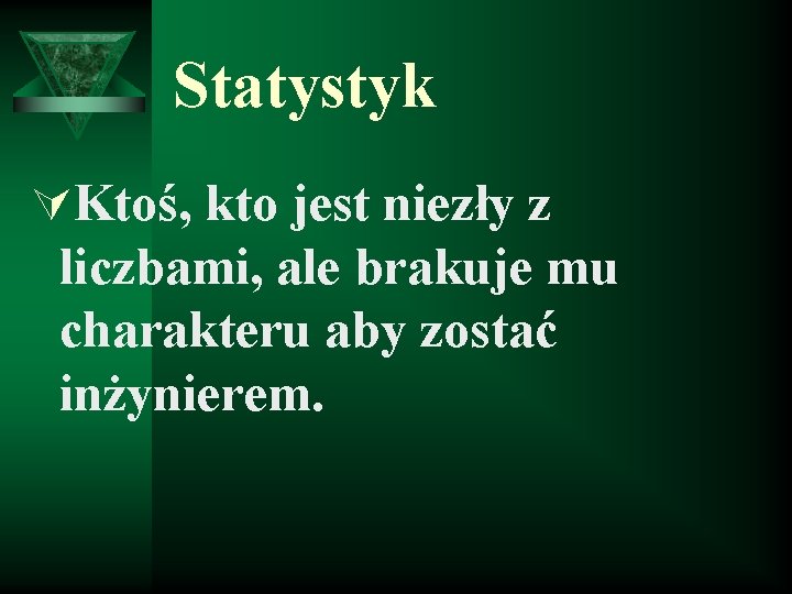 Statystyk ÚKtoś, kto jest niezły z liczbami, ale brakuje mu charakteru aby zostać inżynierem.