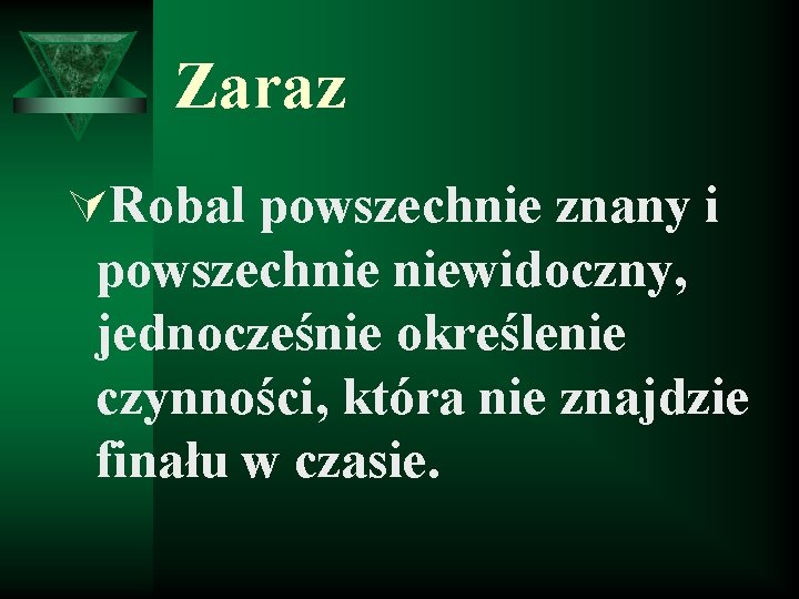 Zaraz ÚRobal powszechnie znany i powszechnie niewidoczny, jednocześnie określenie czynności, która nie znajdzie finału