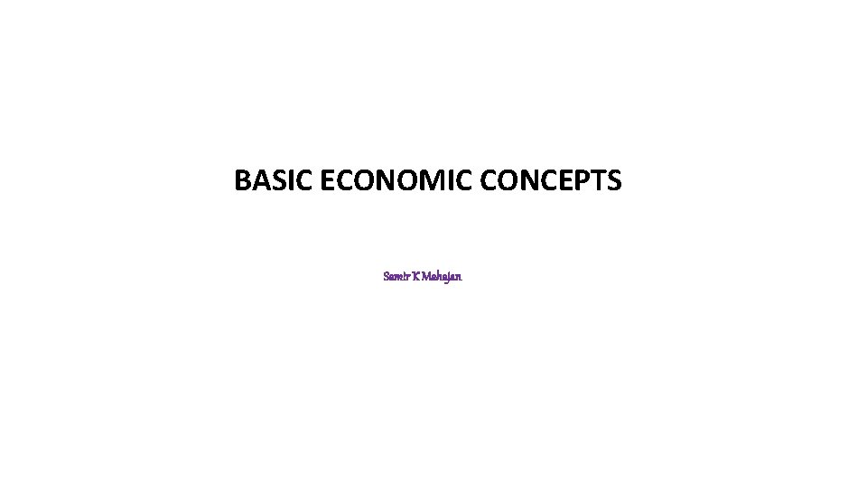 BASIC ECONOMIC CONCEPTS Samir K Mahajan 