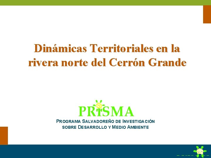 Dinámicas Territoriales en la rivera norte del Cerrón Grande PROGRAMA SALVADOREÑO DE INVESTIGACIÓN SOBRE