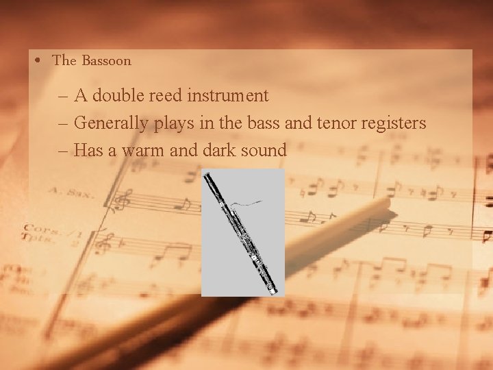  • The Bassoon – A double reed instrument – Generally plays in the