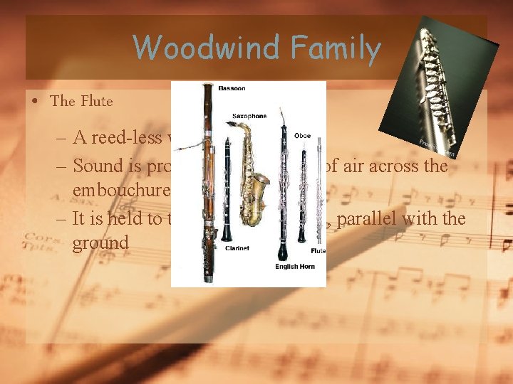 Woodwind Family • The Flute – A reed-less wind instrument – Sound is produced