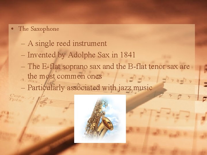  • The Saxophone – A single reed instrument – Invented by Adolphe Sax