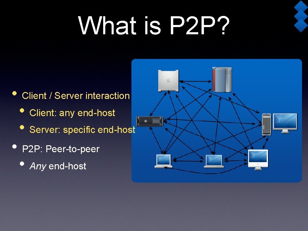 What is P 2 P? • Client / Server interaction • Client: any end-host