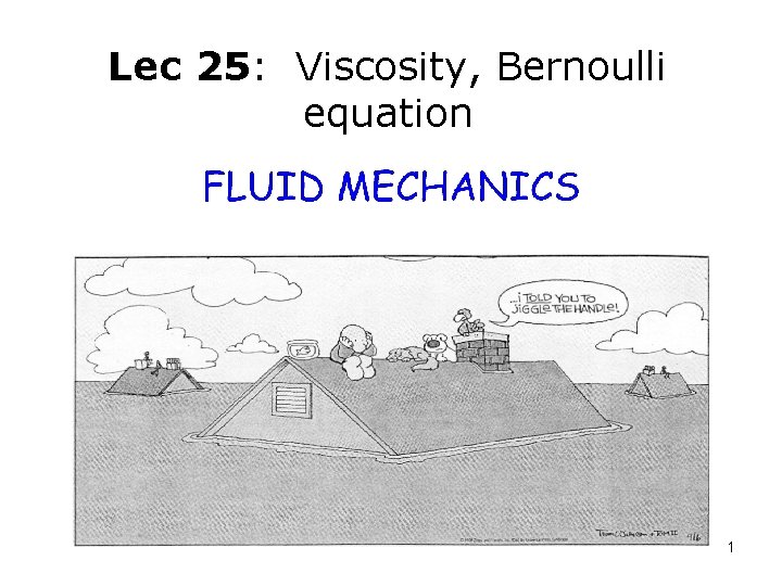 Lec 25: Viscosity, Bernoulli equation 1 