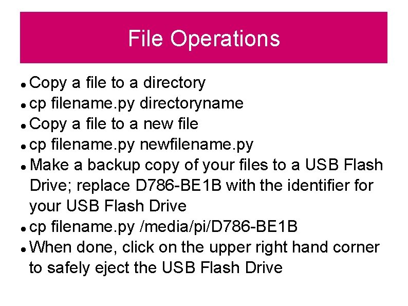 File Operations Copy a file to a directory cp filename. py directoryname Copy a
