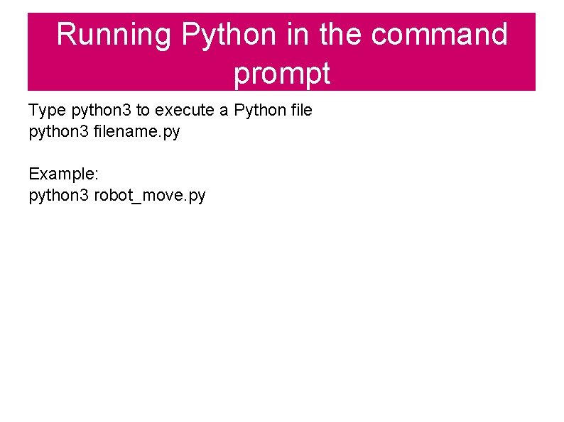 Running Python in the command prompt Type python 3 to execute a Python file