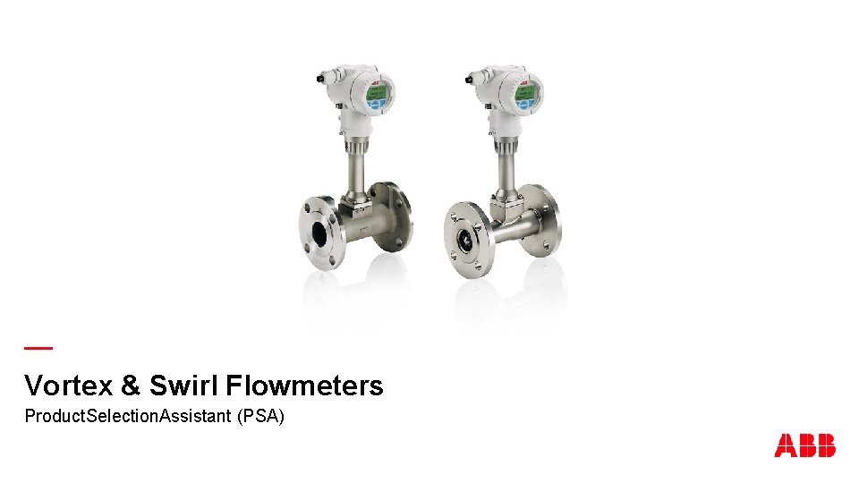 — Vortex & Swirl Flowmeters Product. Selection. Assistant (PSA) 