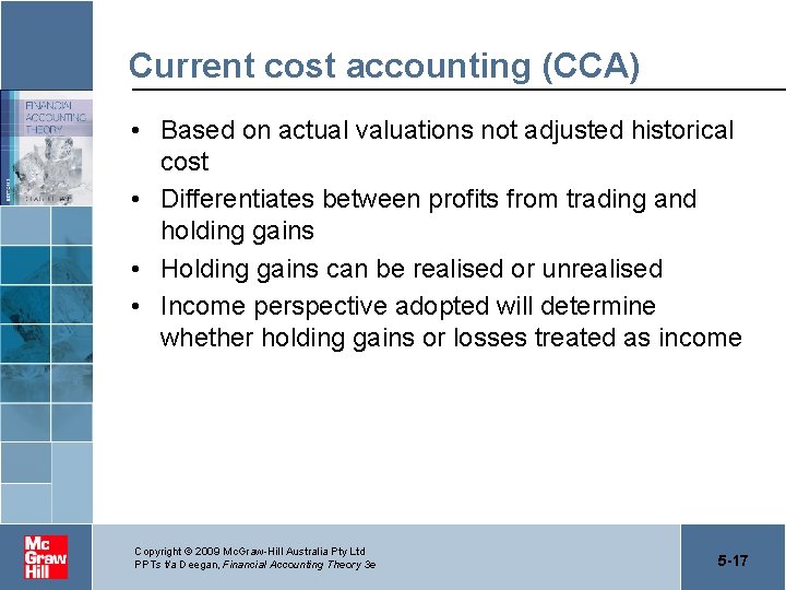 Current cost accounting (CCA) • Based on actual valuations not adjusted historical cost •