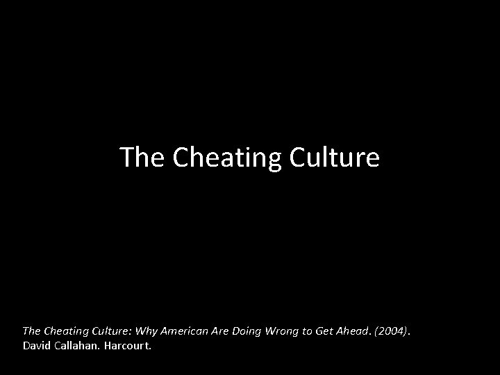 The Cheating Culture: Why American Are Doing Wrong to Get Ahead. (2004). David Callahan. The Cheating Culture: Why American Are Doing Wrong to Get Ahead. (2004). David Callahan.
