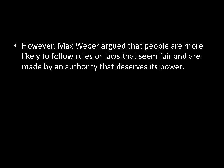 • However, Max Weber argued that people are more likely to follow rules • However, Max Weber argued that people are more likely to follow rules