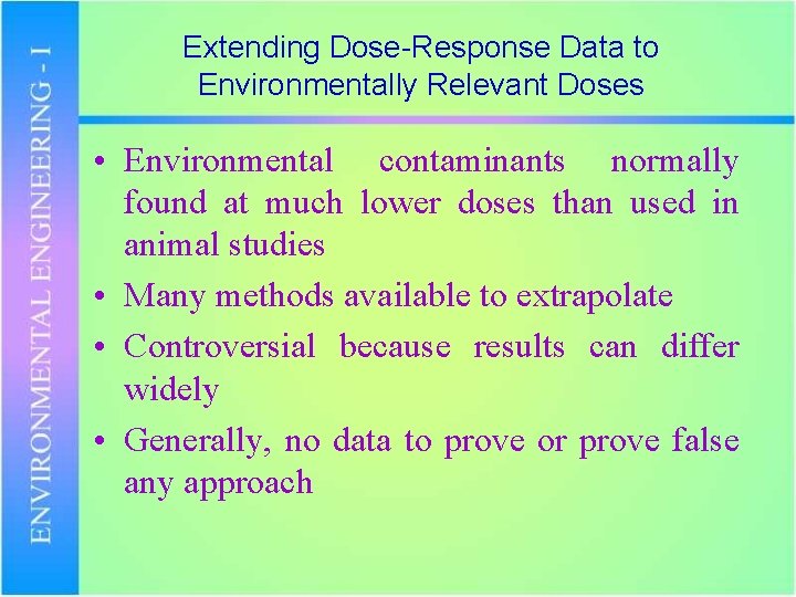 Extending Dose-Response Data to Environmentally Relevant Doses • Environmental contaminants normally found at much