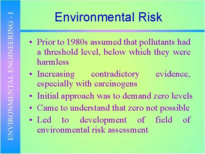 Environmental Risk • Prior to 1980 s assumed that pollutants had a threshold level,