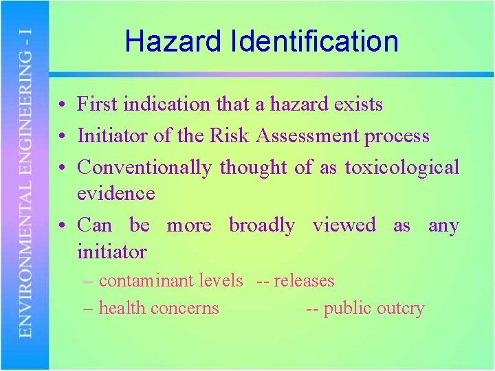 Hazard Identification • First indication that a hazard exists • Initiator of the Risk