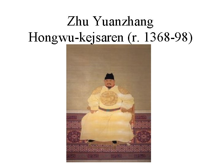 Zhu Yuanzhang Hongwu-kejsaren (r. 1368 -98) 