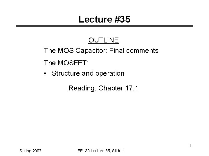 Lecture #35 OUTLINE The MOS Capacitor: Final comments The MOSFET: • Structure and operation