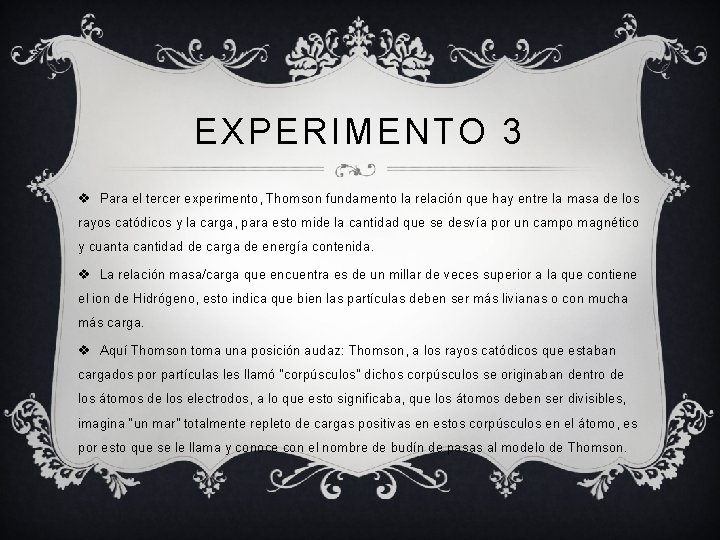 EXPERIMENTO 3 v Para el tercer experimento, Thomson fundamento la relación que hay entre