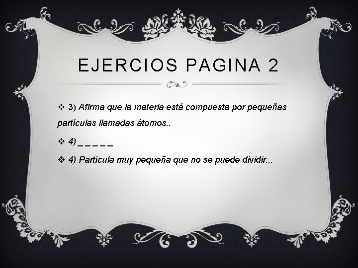 EJERCIOS PAGINA 2 v 3) Afirma que la materia está compuesta por pequeñas partículas