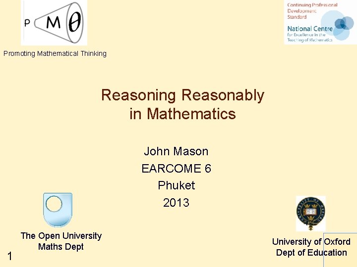 Promoting Mathematical Thinking Reasonably in Mathematics John Mason EARCOME 6 Phuket 2013 1 The