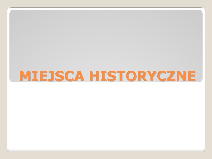 MIEJSCA HISTORYCZNE 