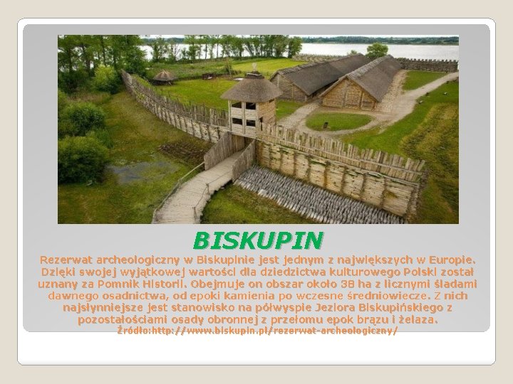 BISKUPIN Rezerwat archeologiczny w Biskupinie jest jednym z największych w Europie. Dzięki swojej wyjątkowej