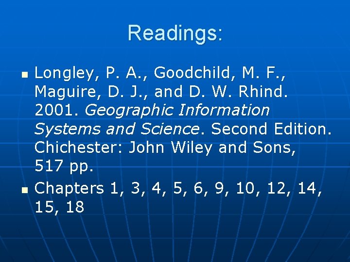 Readings: n n Longley, P. A. , Goodchild, M. F. , Maguire, D. J.