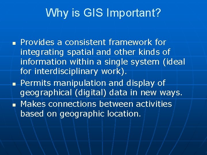 Why is GIS Important? n n n Provides a consistent framework for integrating spatial