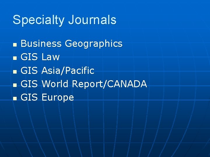 Specialty Journals n n n Business Geographics GIS Law GIS Asia/Pacific GIS World Report/CANADA
