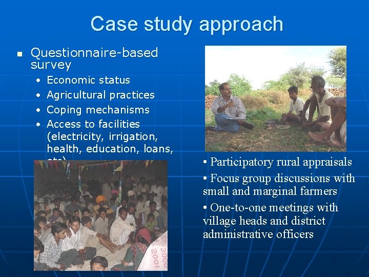 Case study approach n Questionnaire-based survey • • Economic status Agricultural practices Coping mechanisms