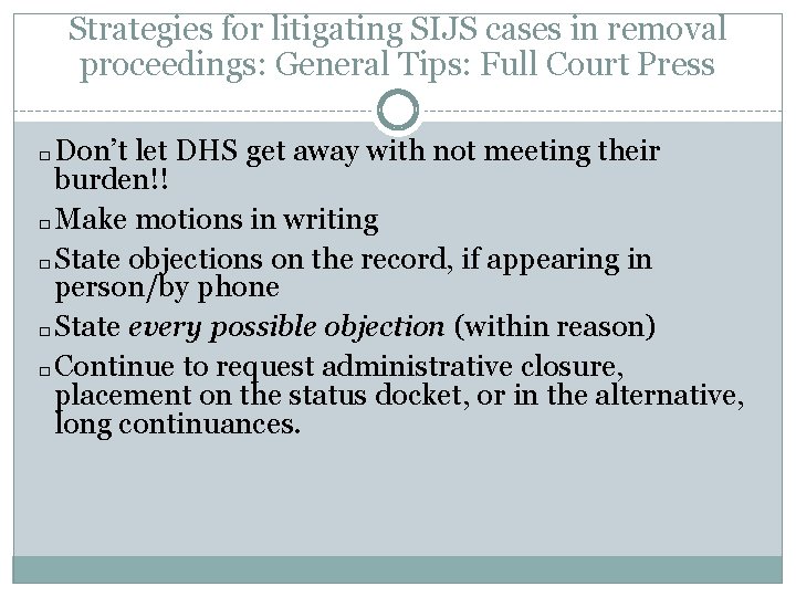 Strategies for litigating SIJS cases in removal proceedings: General Tips: Full Court Press Don’t