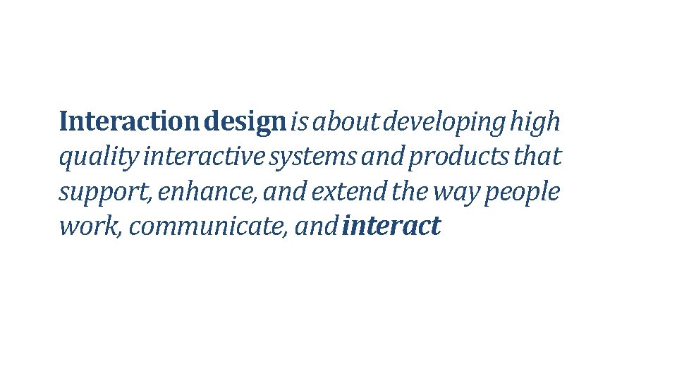 Interaction design is about developing high quality interactive systems and products that support, enhance,