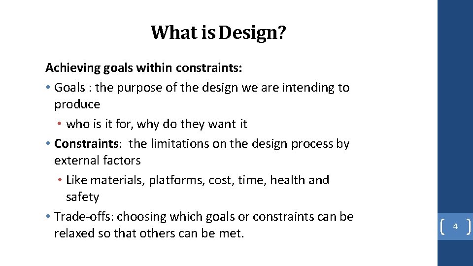 What is Design? Achieving goals within constraints: • Goals : the purpose of the