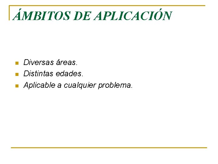 ÁMBITOS DE APLICACIÓN n n n Diversas áreas. Distintas edades. Aplicable a cualquier problema.