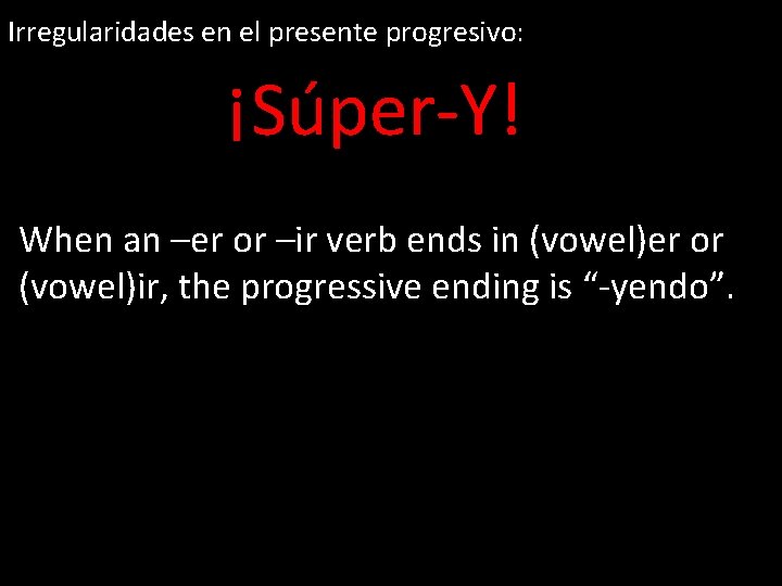 Irregularidades en el presente progresivo: ¡Súper-Y! When an –er or –ir verb ends in