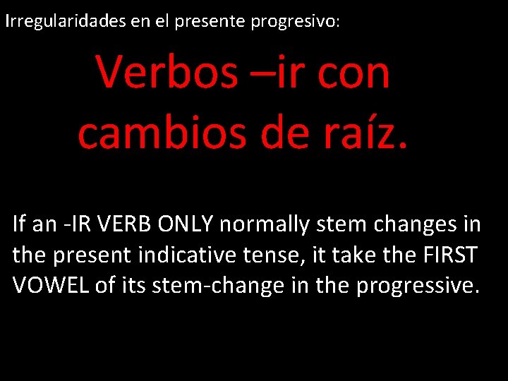 Irregularidades en el presente progresivo: Verbos –ir con cambios de raíz. If an -IR