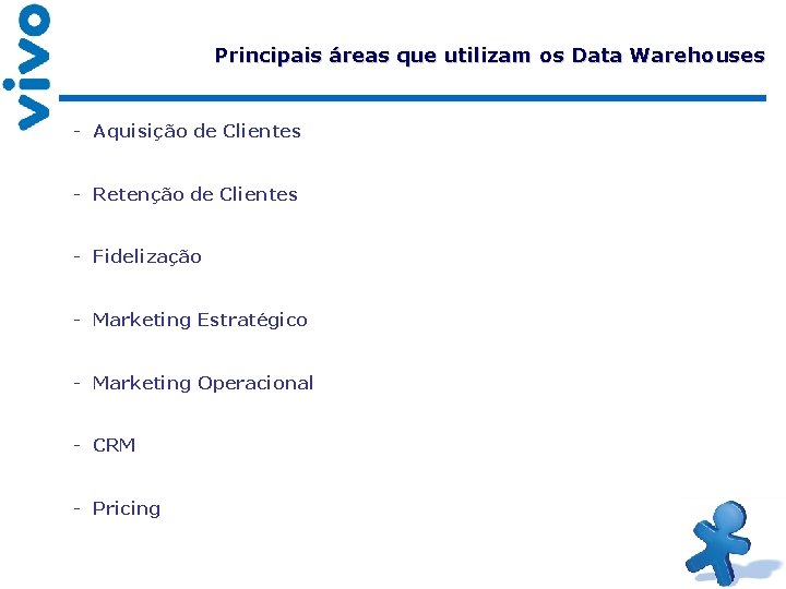 Principais áreas que utilizam os Data Warehouses - Aquisição de Clientes - Retenção de