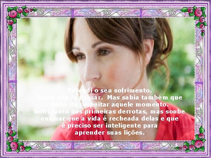 Entendi o seu sofrimento. Sabia que ia passar. Mas sabia também que tinha de
