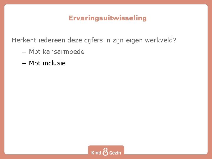 Ervaringsuitwisseling Herkent iedereen deze cijfers in zijn eigen werkveld? – Mbt kansarmoede – Mbt