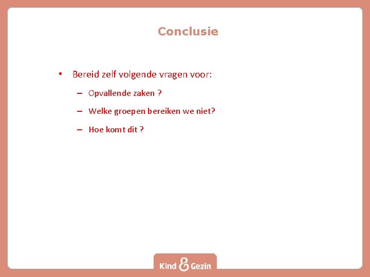 Conclusie • Bereid zelf volgende vragen voor: – Opvallende zaken ? – Welke groepen