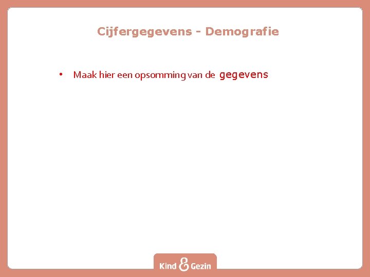 Cijfergegevens - Demografie • Maak hier een opsomming van de gegevens 