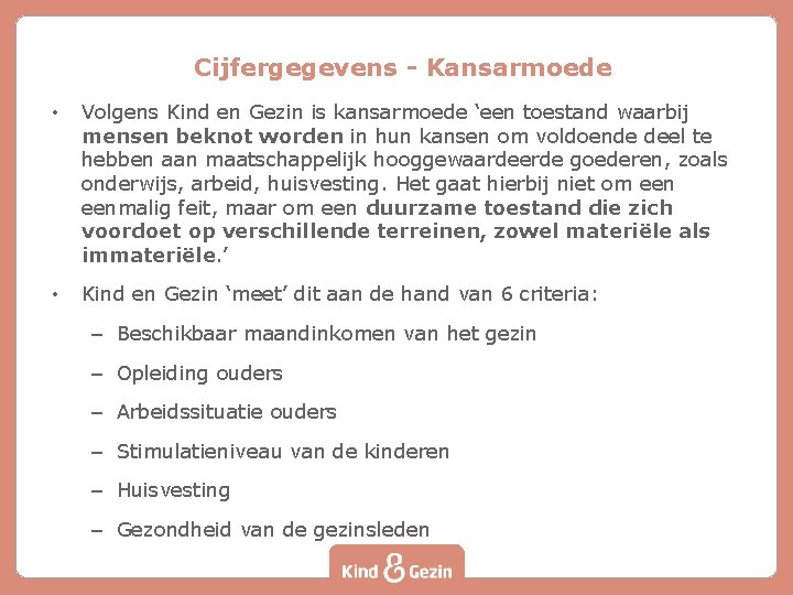 Cijfergegevens - Kansarmoede • Volgens Kind en Gezin is kansarmoede ‘een toestand waarbij mensen