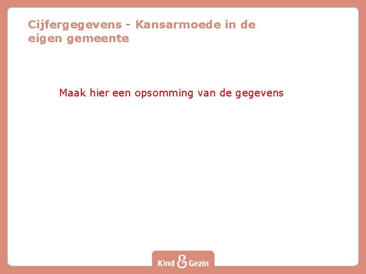 Cijfergegevens - Kansarmoede in de eigen gemeente Maak hier een opsomming van de gegevens