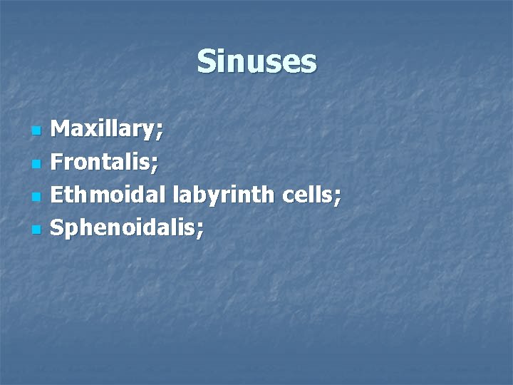 Sinuses n n Maxillary; Frontalis; Ethmoidal labyrinth cells; Sphenoidalis; 