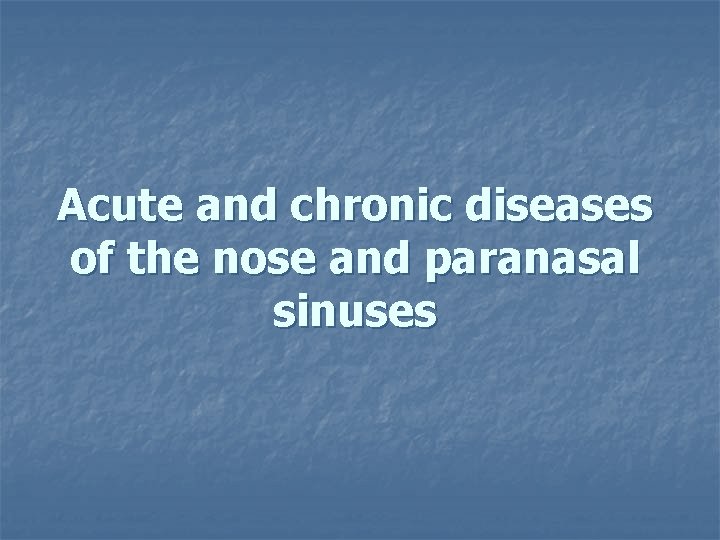 Acute and chronic diseases of the nose and paranasal sinuses 