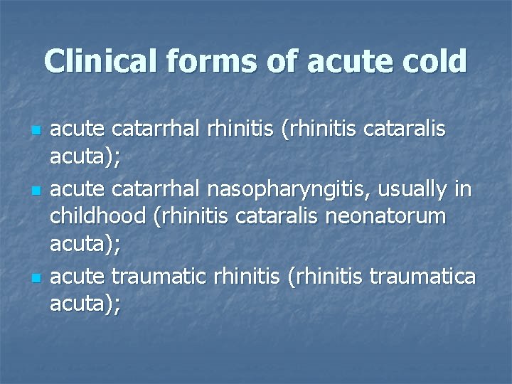 Clinical forms of acute cold n n n acute catarrhal rhinitis (rhinitis cataralis acuta);