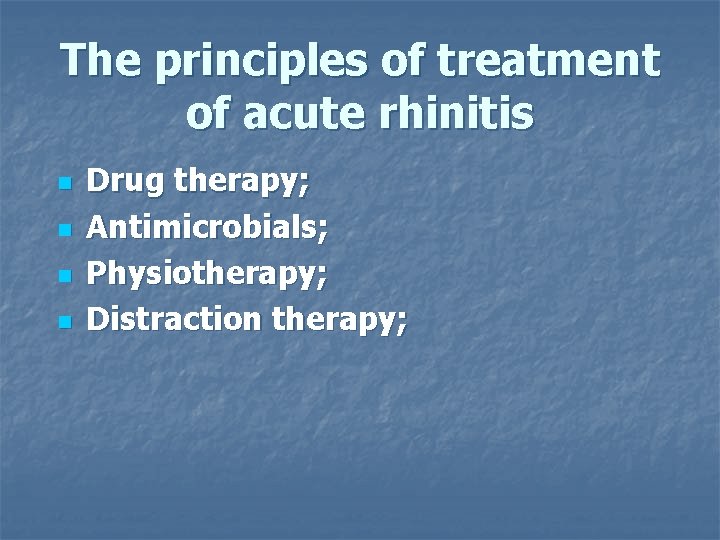 The principles of treatment of acute rhinitis n n Drug therapy; Antimicrobials; Physiotherapy; Distraction