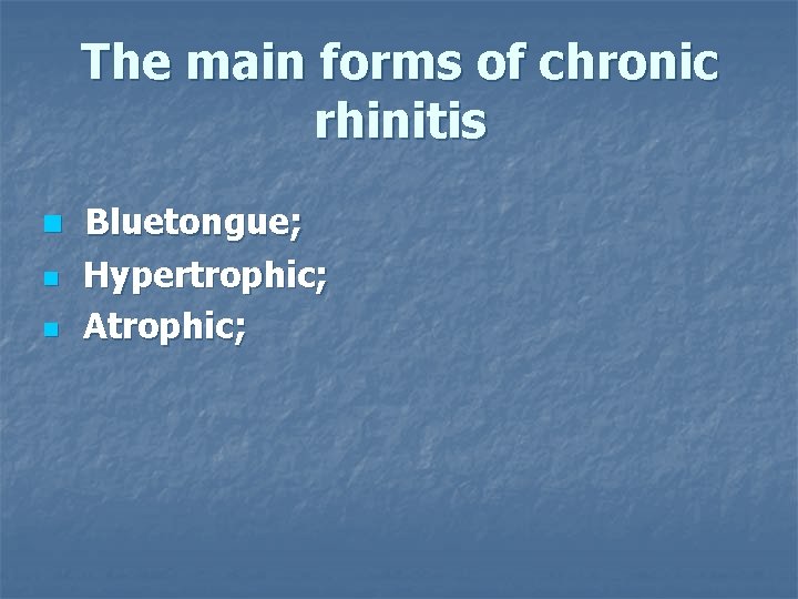 The main forms of chronic rhinitis n n n Bluetongue; Hypertrophic; Atrophic; 