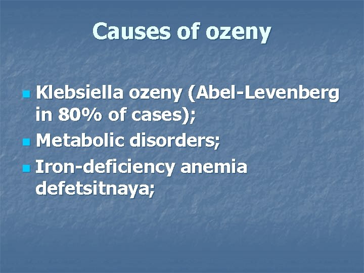 Causes of ozeny Klebsiella ozeny (Abel-Levenberg in 80% of cases); n Metabolic disorders; n