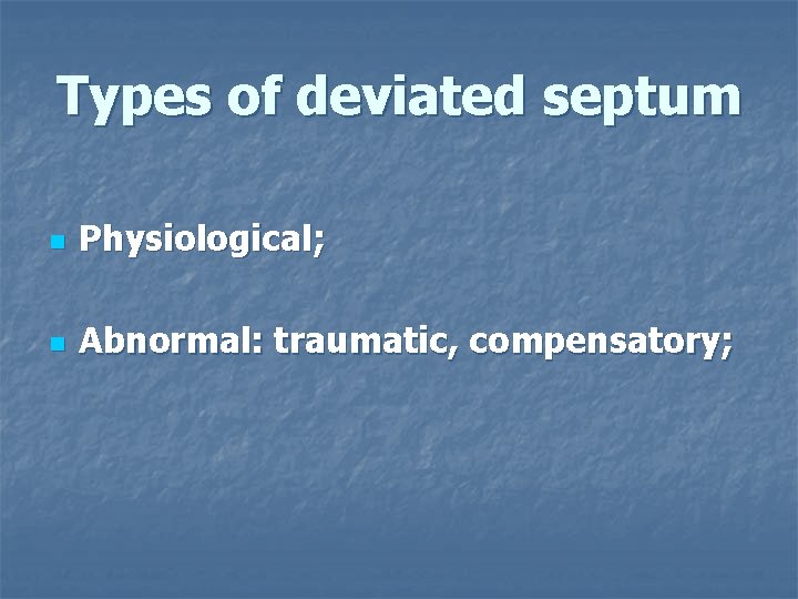 Types of deviated septum n Physiological; n Abnormal: traumatic, compensatory; 