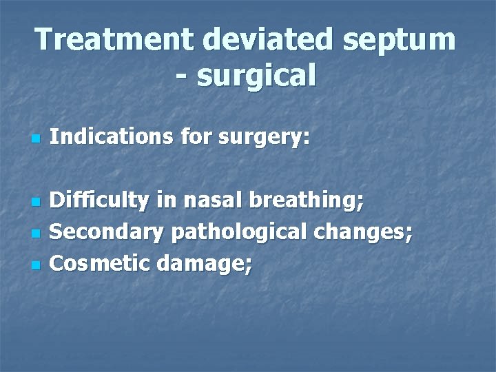 Treatment deviated septum - surgical n n Indications for surgery: Difficulty in nasal breathing;